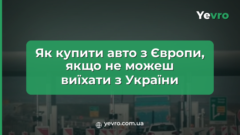 купити авто з Європи, якщо не можеш виїхати з України, митний брокер Yevro